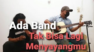 Download lagu Ada Band - Tak Bisa Lagi Menyayangimu (Cover) mp3