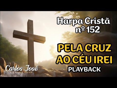 PELA CRUZ AO CÉU IREI - Harpa Cristã nº 152 - CARLOS JOSÉ (playback)