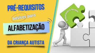 PRÉ-REQUISITOS BÁSICOS PARA ALFABETIZAÇÃO DA CRIANÇA AUTISTA