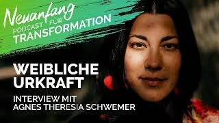 Weibliche Urkraft – Agnes Theresia Schwemer im Interview – Neuanfang #080