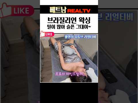 브라질리언 왁싱~ 털이 많아 슬픈 그대