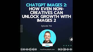Ep 766: ChatGPT Images 2: How Even Non-Creatives Can Unlock Growth With Images 2