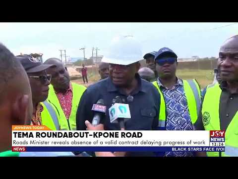 Tema Roundabout-Kpone Road: Minister reveals absence of a valid contract delaying progress of work