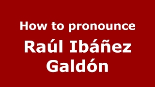 How to pronounce Ra&uacute;l Ib&aacute;&ntilde;ez Gald&oacute;n