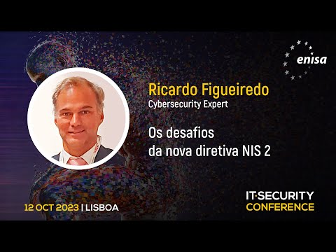 “Os desafios da nova diretiva NIS 2” – Ricardo Figueiredo, ENISA | IT Security Conference 2023