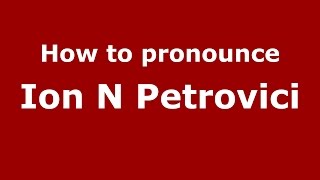 How to pronounce Ion N Petrovici