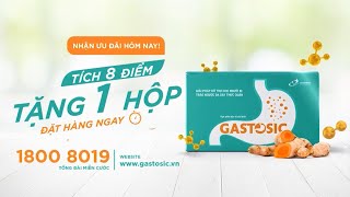 Gastosic - giải pháp cho người trào ngược dạ dày thực quản cấp và mạn tính