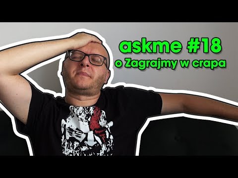 AskMe #18 - O Zagrajmy w Crapa (Wasze pytania, moje odpowiedzi)