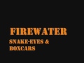 Firewater - Snake Eyes And Boxcars