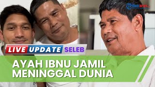Kabar Duka, Ayah Ibnu Jamil Meninggal Dunia, sang Aktor Unggah Momen Kebersamaan dengan Almarhum