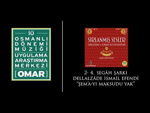 4. Segâh Şarkı / Dellalzâde İsmail Efendi “Şem’a-yı maksudu yak”