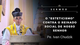 [Sermão] O "esteticismo" contra o Reinado social de Nosso Senhor - Pe. Ivan Chudzik, IBP (27/10/24)
