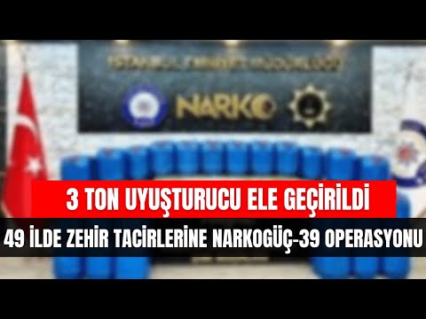 3 Ton Uyuşturucu Ele Geçirildi  | 49 İlde Zehir Tacirlerine Narkogüç-39 Operasyonu