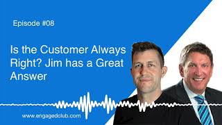 008 - Is the Customer Always Right? Jim Has a Great Answer