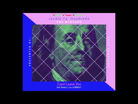 Cant Leave You(Feat. $treetzz, L x Los, & 00Millz7)[Jackin Fa' Hundredz]