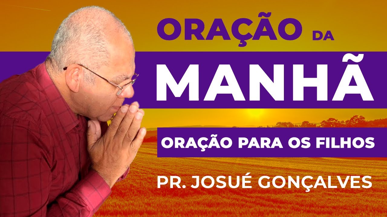 ORAÇÃO PARA OS FILHOS - Oração da Manhã 19/03 com Pr. Josué Gonçalves