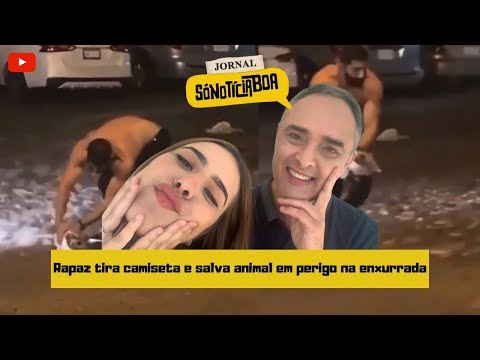 Rapaz tira camiseta e salva animal em perigo na enxurrada -  Jornal SóNotíciaBoa- Ep.17 - 3ª temp