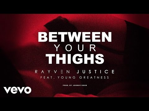 Rayven Justice - Between Your Thighs (Audio) ft. Young Greatness