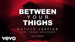 Rayven Justice - Between Your Thighs (Audio) ft. Young Greatness