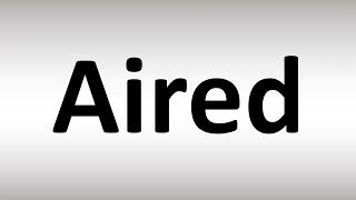 How to Pronounce Aired