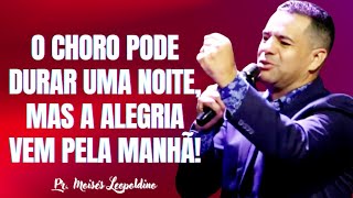 O CHORO PODE DURAR UMA NOITE, MAS A ALEGRIA VEM NO ROMPER DA MANHÃ I Pr. Moisés Leopoldino