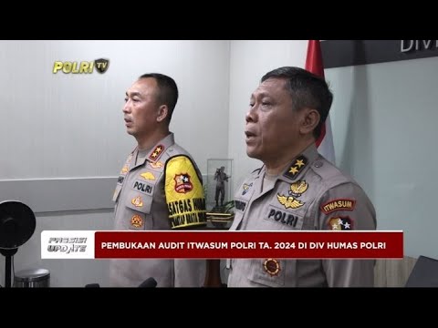 PRESISI UPDATE : PEMBUKAAN AUDIT ITWASUM POLRI TA. 2024 DI DIV HUMAS POLRI 06/05/24 (18.00)