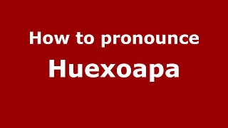 How to pronounce Huexoapa