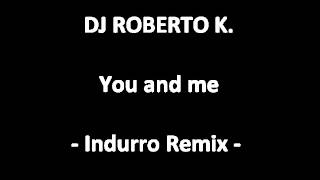 DJ Roberto K - You and Me (Indurro Mix)