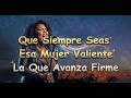 Que Siempre Seas Esa Mujer Valiente La Que Avanza Firme LETRA/ Se Esa Mujer Valiente
