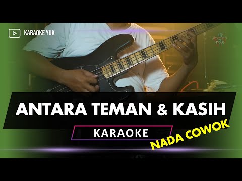 ANTARA TEMAN DAN KASIH KARAOKE NADA PRIA COWOK LANGSUNG DIKOPLO