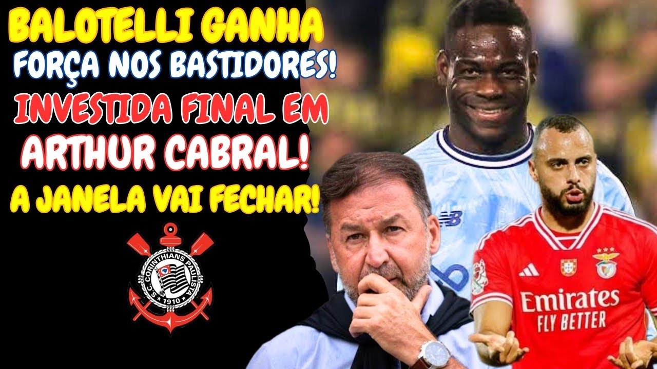 🚨ATENÇÃO! ÚLTIMA INVESTIDA DO CORINTHIANS POR ARTHUR CABRAL E BALOTELLI GANHA FORÇA NOS BASTIDORES!