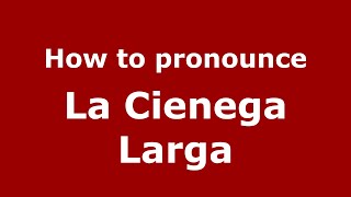 How to pronounce La Cienega Larga