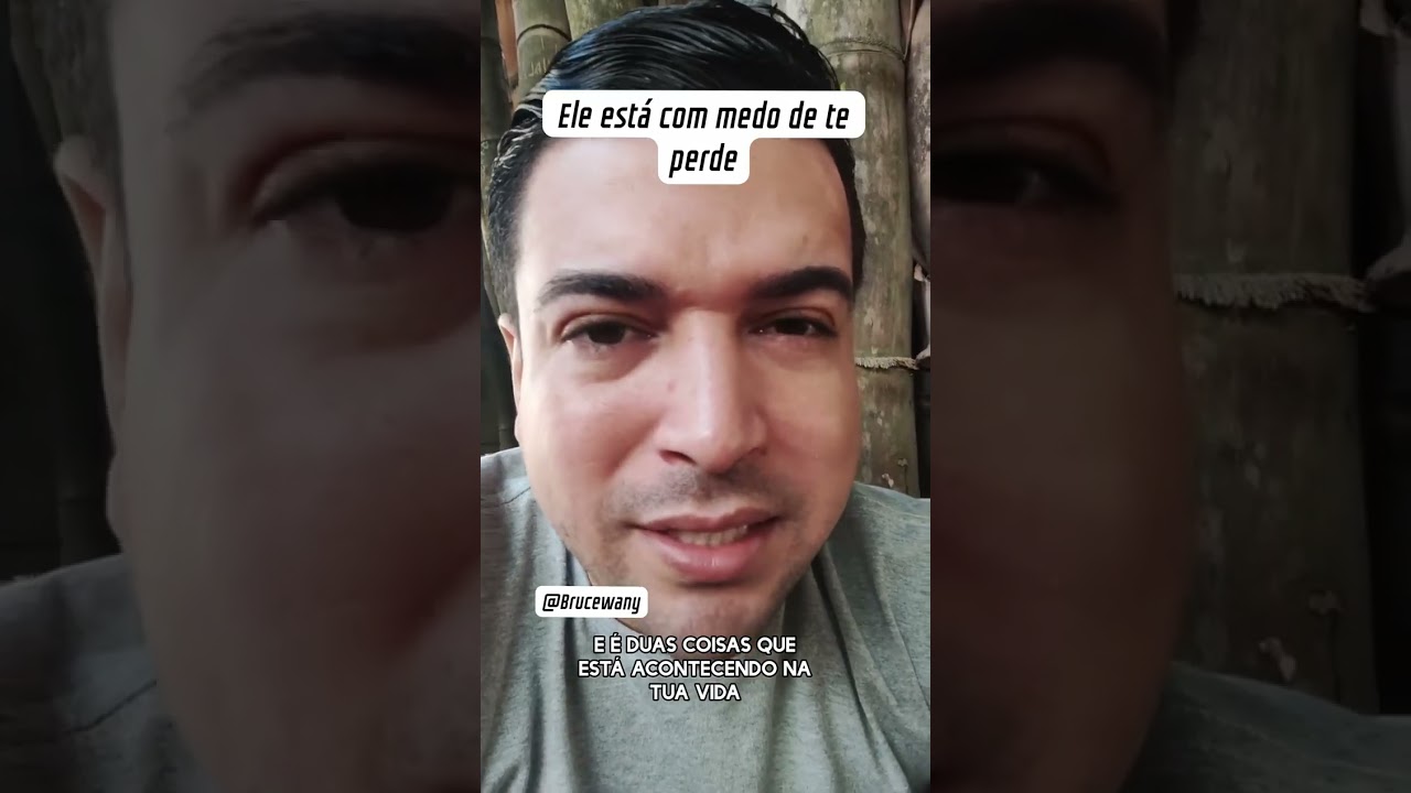 Ele está com medo de te perder