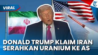 KESEPAKATAN DAMAI KIAN DEKAT! Trump Klaim Pihak Iran Serahkan Persediaan Uranium ke AS