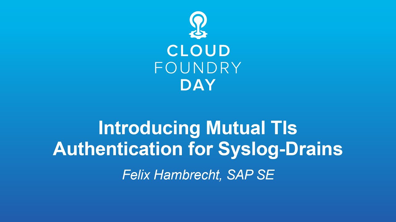 Introducing Mutual Tls Authentication for Syslog-Drains - Felix Hambrecht, SAP SE
