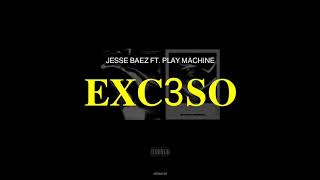 Jesse Baez ft. Play Machine - EXC3SO [Letra]