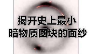 探测到史上最轻暗物质天体宇宙隐形小巨人Astronomersdetectlowestmass dark object ever measured using gravitational lensing
