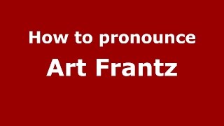 How to pronounce Art Frantz