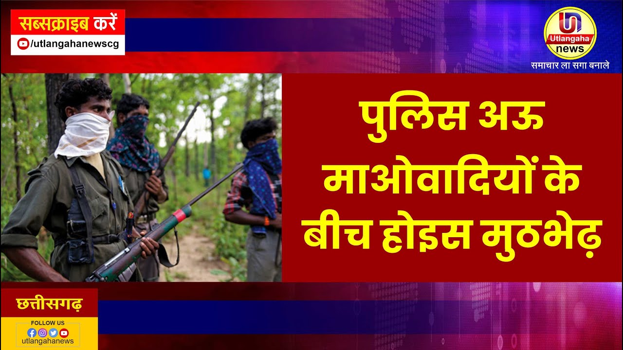 पुलिस अऊ माओवादियों के बीच होइस मुठभेढ़