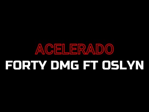 ACELERADO - Forty DMG feat Oslyn [[Letra]]