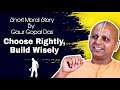 Gaur Gopal Das On Choose Rightly Build Wisely I Short Moral Story