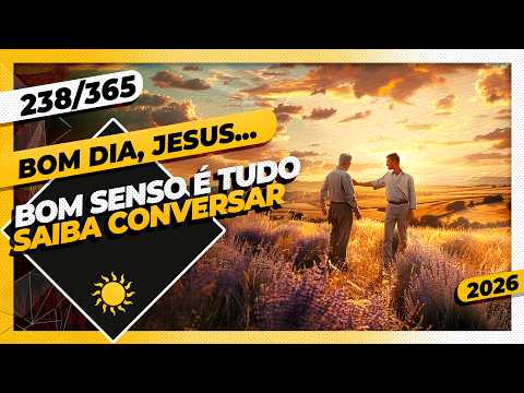 BOM SENSO É TUDO: SAIBA CONVERSAR – Bom dia, Jesus! 238/365 (2026)