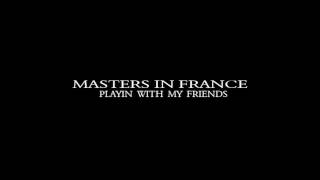 Masters In France - Playin' With My Friends