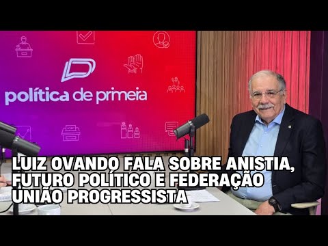 Luiz Ovando fala sobre anistia, futuro político e federação União Progressista – Política de Primeira – Entrevista completa