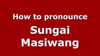 How to pronounce Sungai Masiwang