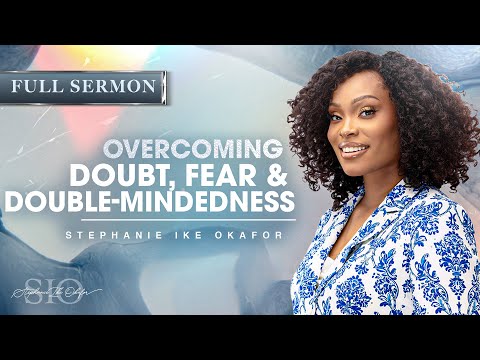 Overcoming Doubt, Fear & Double-Mindedness - Stephanie Ike Okafor
