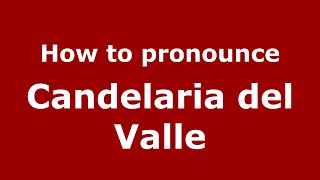 How to pronounce Candelaria Del Valle