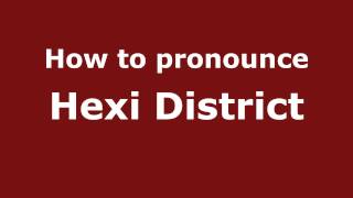 How to pronounce Hexi District