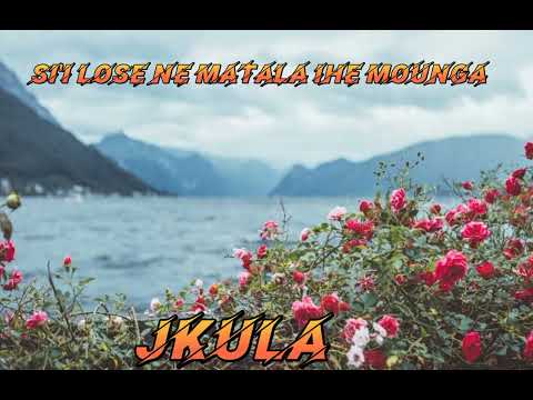 JKULA - SI'I LOSE NE MATALA IHE MOUNGA