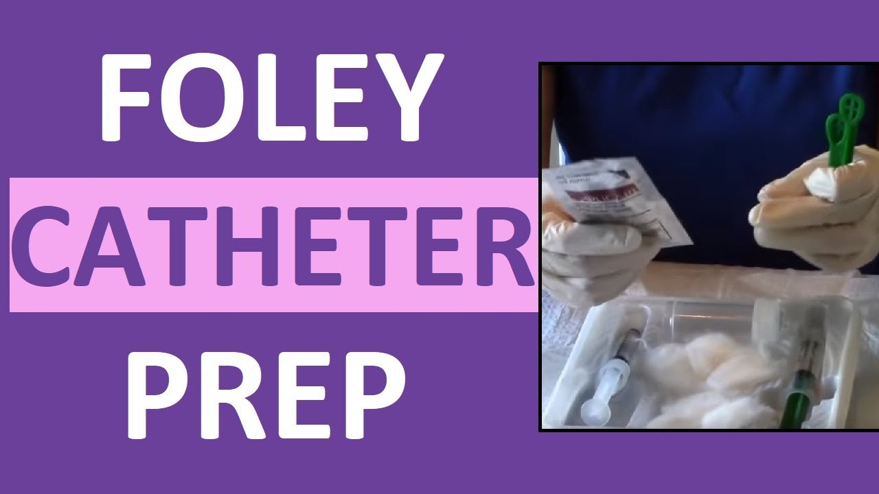 How to Prepare a Foley Catheter Kit | Set-up a Foley for Insertion